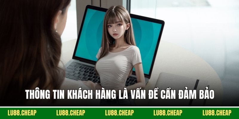 Thông tin khách hàng là vấn đề cần đảm bảo
